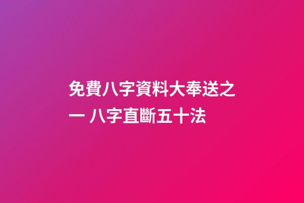 免費八字資料大奉送之一 八字直斷五十法